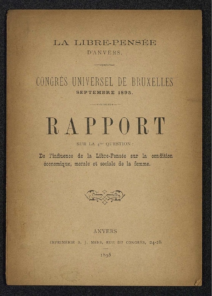 Congrès universel de Bruxelles de la Libre Pensée septembre 1895. Rapport sur la 4ème question : De l'influence de la Libre-Pensée sur la condition économique, morale et sociale de la femme