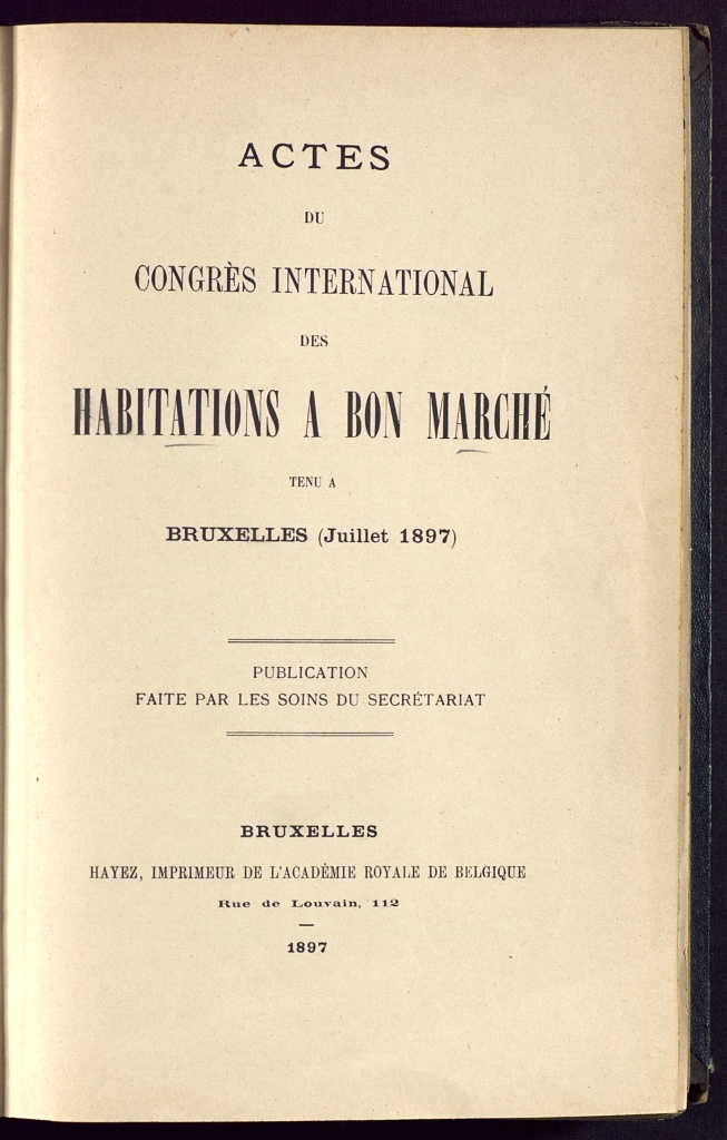 Actes du Congrès international des habitations à bon marché tenu à Bruxelles (juillet 1897) : publication faite par les soins du secrétariat